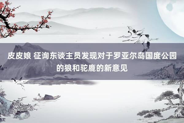 皮皮娘 征询东谈主员发现对于罗亚尔岛国度公园的狼和驼鹿的新意见