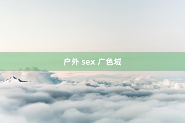 户外 sex 广色域